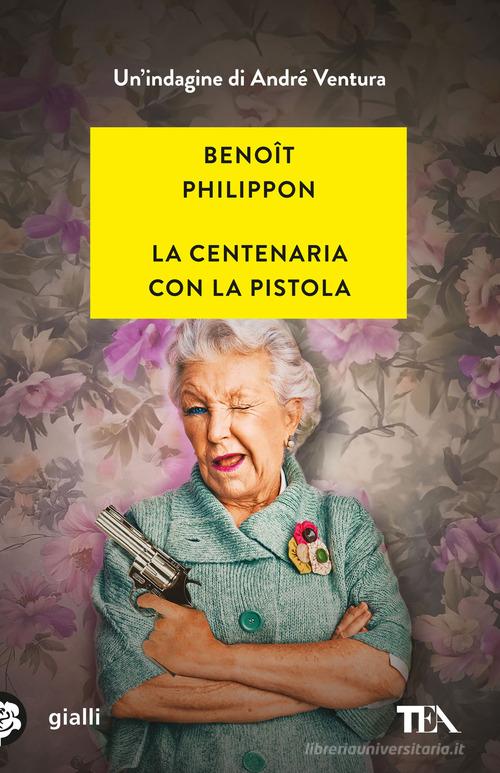 La centenaria con la pistola di Benoît Philippon edito da TEA