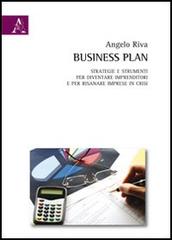 Business plan. Strategie e strumenti per diventare imprenditori e per risanare imprese in crisi di Angelo Riva edito da Aracne