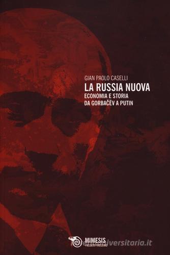 La Russia nuova. Economia e storia da Gorbacëv a Putin di G. Paolo Caselli edito da Mimesis