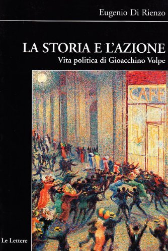 La storia e l'azione. Vita politica di Gioacchino Volpe di Eugenio De Rienzo edito da Le Lettere