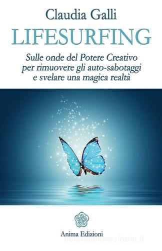 Lifesurfing. Sulle onde del potere creativo per rimuovere gli auto-sabotaggi e svelare una magica realtà di Claudia Galli edito da Anima Edizioni
