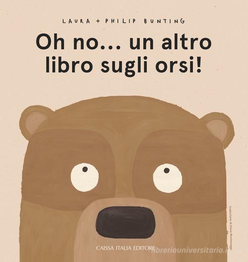 Oh no... un altro libro sugli orsi! Ediz. a colori di Laura Bunting, Philip Bunting edito da Caissa Italia