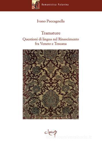 Tramature. Questioni di lingua nel Rinascimento fra Veneto e Toscana di Ivano Paccagnella edito da CLEUP