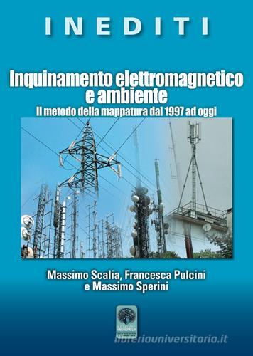 Inquinamento elettromagnetico e ambiente. Il metodo della mappatura dal 1997 ad oggi di Massimo Scalia, Franceca Pulcini, Massimo Sperini edito da Andromeda