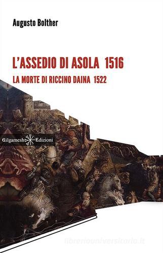 L' assedio di Asola 1516. La morte di Riccino Daina 1522. Con Libro in brossura di Augusto Bolther edito da Gilgamesh Edizioni