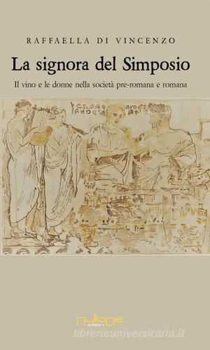 La signora del simposio. Il vino e le donne nella società pre-romana e romana edito da Nulla Die
