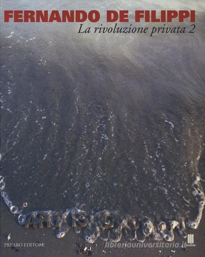 Fernando De Filippi. La rivoluzione privata 2. Catalogo della mostra (Milano, 8 gennaio-6 febbraio 2015). Ediz. illustrata edito da Prearo