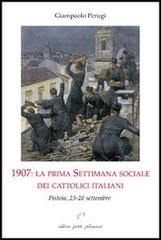 1907. La prima settimana sociale dei cattolici italiani. Pistoia, 23-28 settembre di Giampaolo Perugi edito da Petite Plaisance