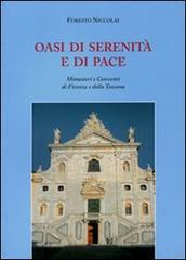 Oasi di serenità e di pace. Monasteri e conventi di Firenze e della Toscana di Foresto Niccolai edito da Polistampa