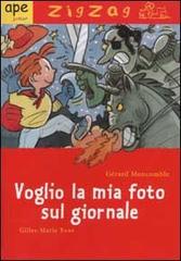 Voglio la mia foto sul giornale di Gérard Moncomble edito da Ape Junior