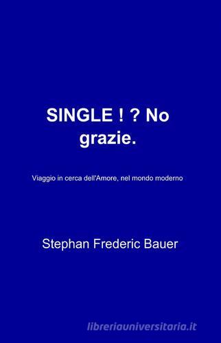 Single!? No grazie di Frederic S. Bauer edito da ilmiolibro self publishing