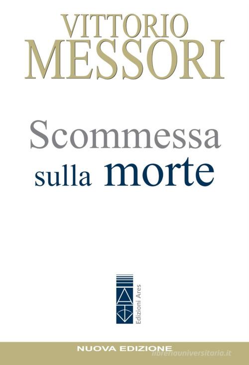 Scommessa sulla morte. La proposta cristiana: illusione o speranza? di Vittorio Messori edito da Ares