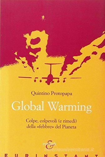 Global warming. Colpe, colpevoli (e rimedi) della «febbre» del pianeta di Quintino Protopapa edito da Eurilink