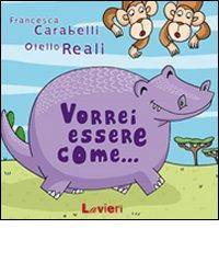 Vorrei essere come... di Otello Reali, Francesca Carabelli edito da Lavieri