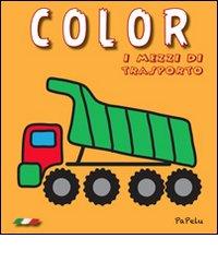 Color. I mezzi di trasporto edito da Papelu
