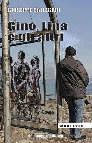 Gino, Lina e gli altri di Giuseppe Callegari edito da de-Comporre