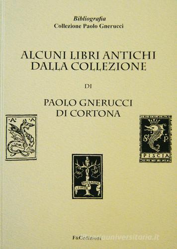 Alcuni libri antichi dalla collezione di Paolo Gnerucci di Cortona edito da F & C Edizioni