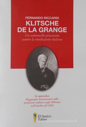 Klitsche de la Grange. Un colonnello prussiano contro la rivoluzione italiana di Fernando Riccardi edito da D'Amico Editore