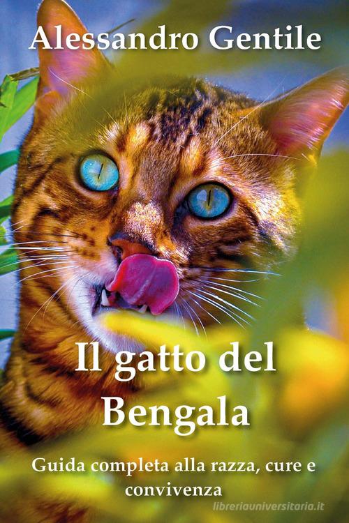 Il gatto del Bengala: guida completa alla razza, cure e convivenza di  Alessandro Gentile - 9791221471069 in Gatti