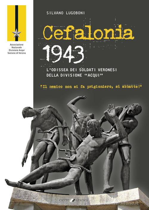Cefalonia 1943. L'odissea dei soldati veronesi della Divisione «Acqui» di Silvano Lugoboni edito da Cierre Grafica