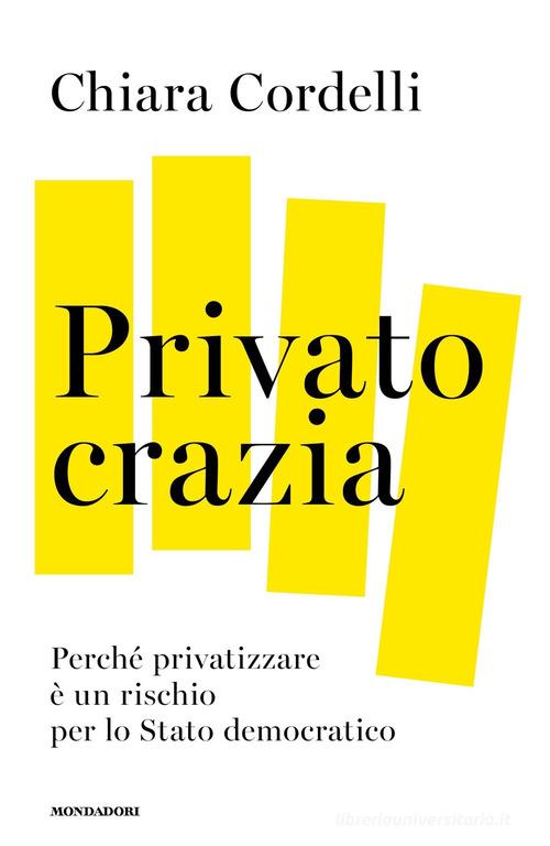 Privatocrazia. Perché privatizzare è un rischio per lo Stato moderno di Chiara Cordelli edito da Mondadori