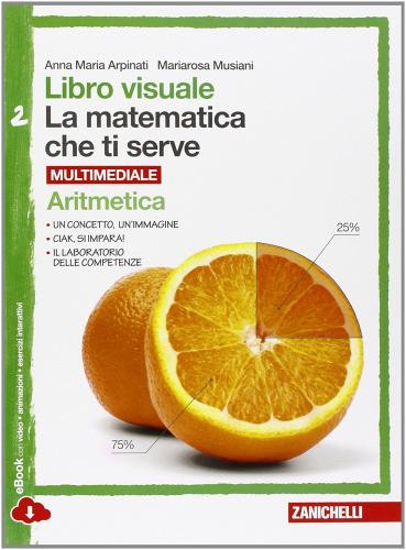 Libro visuale la matematica che ti serve. Aritmetica 2-Geometria 2. Per la Scuola media. Con e-book. Con espansione online di Anna Maria Arpinati, Mariarosa Musiani edito da Zanichelli