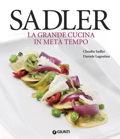 Sadler. La grande cucina in metà tempo di Claudio Sadler, Daniele Lagostina edito da Giunti Editore