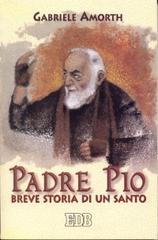 Padre Pio. Breve storia di un santo di Gabriele Amorth edito da EDB