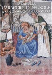 La Cappella Caracciolo del Sole a San Giovanni a Carbonara di Anna Delle Foglie edito da Jaca Book