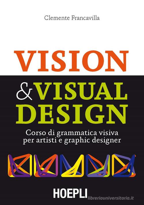 Visual & Visual design. Corso di grammatica visiva per artisti e graphic designer di Clemente Francavilla edito da Hoepli