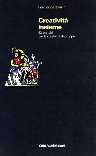 Creatività insieme. 62 esercizi per la creatività di gruppo di Ferruccio Cavallin edito da CittàStudi