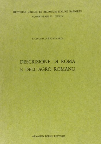 Descrizione di Roma e dell'Agro romano (rist. anast. Roma, 1750) di Francesco Eschinardi edito da Forni