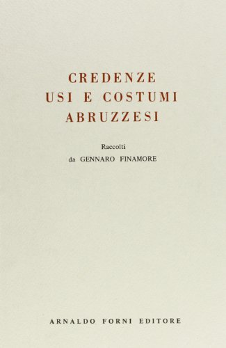 Credenze, usi e costumi abruzzesi (rist. anast.) di Gennaro Finamore edito da Forni
