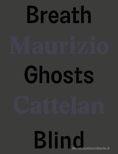 Maurizio Cattelan. Breath ghosts blind. Ediz. italiana e inglese edito da Marsilio