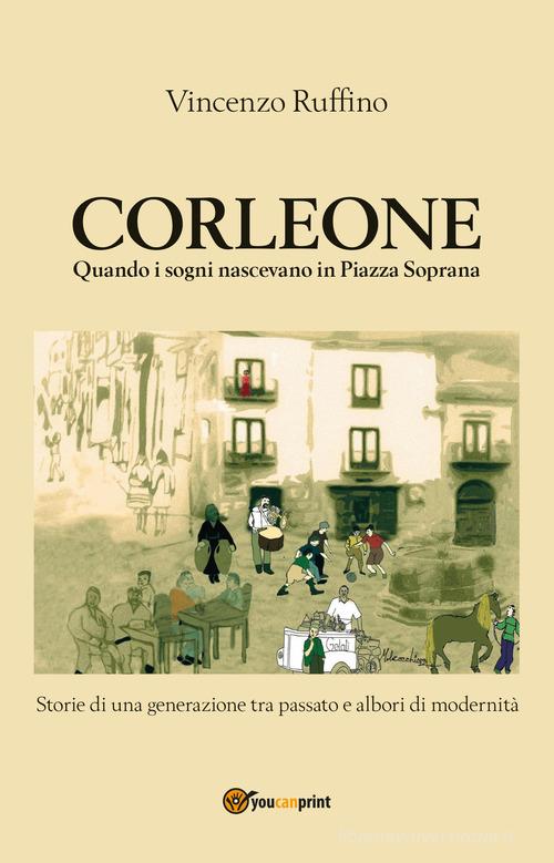 Corleone. Quando i sogni nascevano in Piazza Soprana di Vincenzo Ruffino edito da Youcanprint