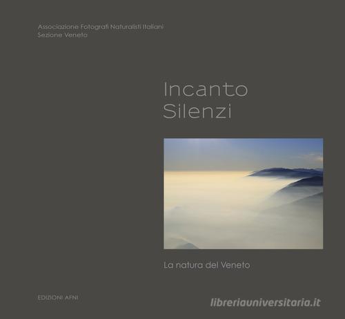 Incanto. Silenzi. La natura del Veneto edito da Associazione Fotografi Naturalisti Italiani A.F.N.I.