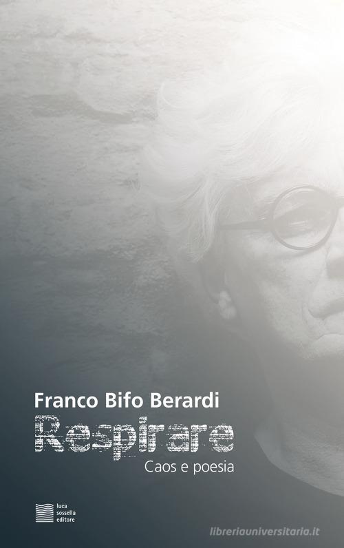 Respirare. Caos e poesia di Franco «Bifo» Berardi edito da Luca Sossella Editore