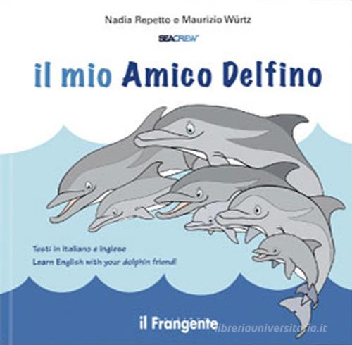 Il mio amico delfino. Ediz. italiana e inglese di Nadia Repetto, Maurizio Würtz edito da Edizioni Il Frangente