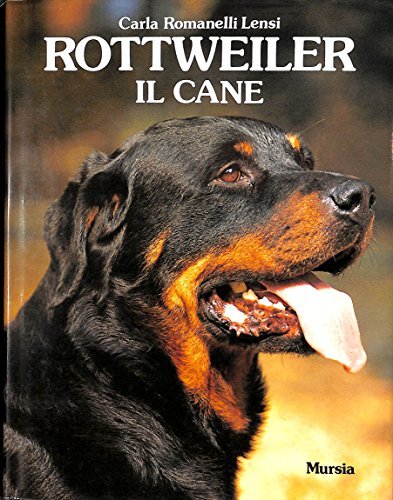 Rottweiler: il cane di Carla Romanelli Lensi edito da Ugo Mursia Editore