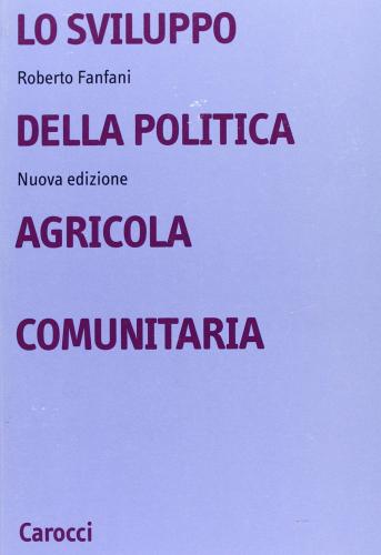 Lo sviluppo della politica agricola comunitaria di Roberto Fanfani edito da Carocci