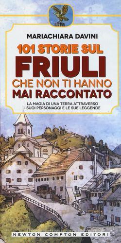 101 storie sul Friuli che non ti hanno mai raccontato di Mariachiara Davini edito da Newton Compton Editori