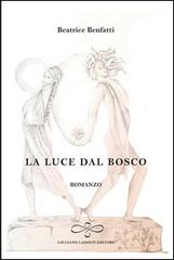 La luce dal bosco di Beatrice Benfatti edito da Giuliano Ladolfi Editore