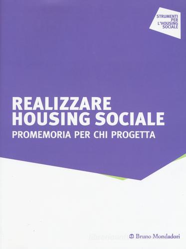 Realizzare housing sociale. Promemoria per chi progetta edito da Mondadori Bruno