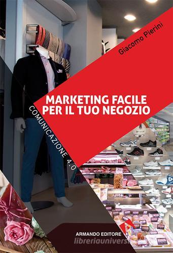 Marketing facile per il tuo negozio. Comunicazione 4.0 di Giacomo Pierini edito da Armando Editore