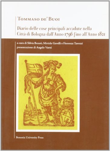 Diario delle cose principali accadute nella città di Bologna dall'anno 1796 fino all'anno 1821 di Tommaso De' Buoi edito da Bononia University Press