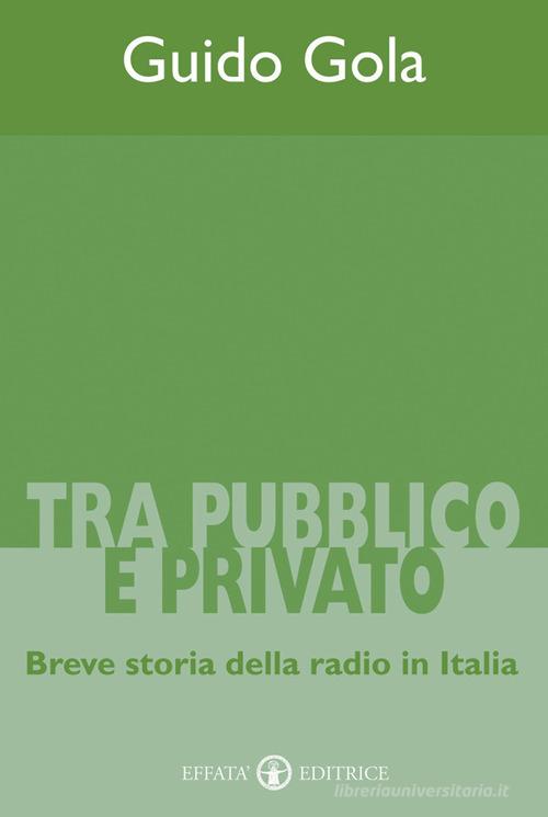 Tra pubblico e privato. Breve storia della radio in Italia di Guido Gola edito da Effatà
