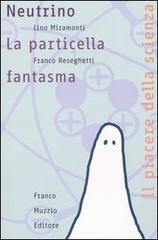Neutrino. La particella fantasma di Lino Miramonti, Franco Reseghetti edito da Franco Muzzio Editore