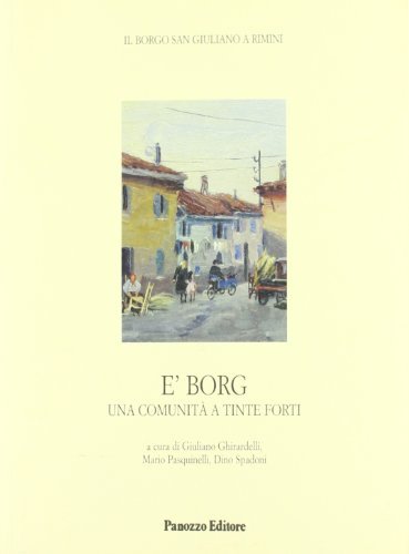 E'Borg. Una comunità a tinte forti di Giuliano Ghirardelli, Mario Pasquinelli, Dino Spadoni edito da Panozzo Editore