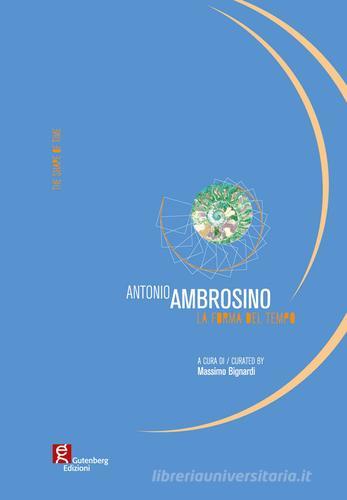 Antonio Ambrosino. La forma del tempo. Ediz. italiana e inglese edito da Gutenberg Edizioni