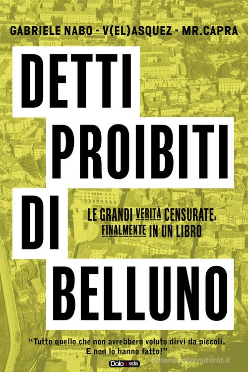 Detti proibiti di Belluno. Le grandi verità censurate, finalmente in un libro di Gabriele Nabo, V(el)asquez, Mr. Capra edito da ViviDolomiti
